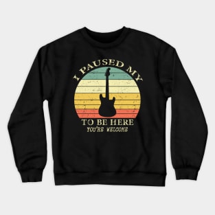 I paused my guitare to be here you're welcome Crewneck Sweatshirt